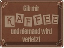 Blechschild 30x40 cm Gib mir Kaffee niemand verletzt Spruch Zitat