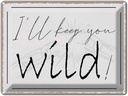 Blechschild 30x40 cm I`ll keep you wild !