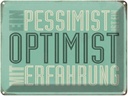 Blechschild 30x40 cm Pessimist ist Optimist mit Spruch Zitat