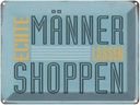 Blechschild 30x40 cm echte Männer lassen shoppen Spruch Zitat