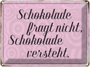 Blechschild 30x40 cm Schokolade fragt nicht Spruch Zitat