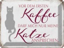 Blechschild 30x40 cm Katze vor dem ersten Kaffee nur