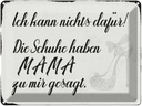 Blechschild 30x40 cm Schuhe haben Mama zu mir gesagt Spruch Zitat