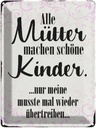 Blechschild 40x30 cm alle Mütter machen schöne Kinder Spruch Zitat