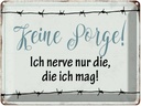 Blechschild 30x40 cm keine Sorge ich nerve nur die mag Spruch Zitat
