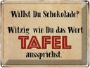 Blechschild 30x40 cm willst du Schokolade witzig Spruch Zitat