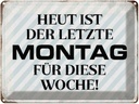 Blechschild 30x40 cm heute ist der letzte Montag Spruch Zitat
