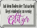 Blechschild 30x40 cm auf dem Boden zu wenig Glitzer Spruch Zitat