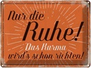 Blechschild 30x40 cm nur die Ruhe das Karma Spruch Zitat