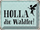 Blechschild 30x40 cm Holla die Waldfee Spruch Zitat