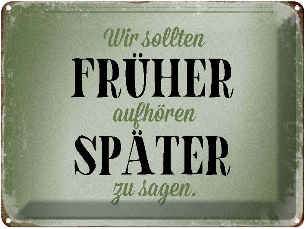 [LA-1790541] Blechschild 30x40 cm früher aufhören später zu sagen Spruch Zitat