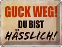 Blechschild 30x40 cm guck weg du bist hässlich Retro Spruch Zitat