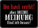 Blechschild 30x40 cm du hast recht aber meine Meinung Spruch Zitat