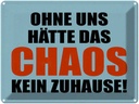 Blechschild 30x40 cm ohne uns hat Chaos kein Zuhause Spruch Zitat