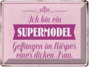 Blechschild 30x40 cm Supermodel im Körper dicker Frau Spruch Zitat