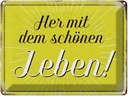 Blechschild 30x40 cm Her mit dem schönen Leben Spruch Zitat