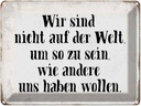 Blechschild 30x40 cm sind nicht auf Welt wie andere Spruch Zitat