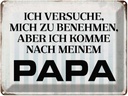 Blechschild 30x40 cm versuche mich zu benehmen Papa Spruch Zitat