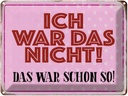 Blechschild 30x40 cm ich war das nicht schon Spruch Zitat