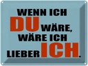 Blechschild 30x40 cm wenn ich du wäre lieber Spruch Zitat