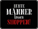Blechschild 30x40 cm echte Männer lassen shoppen Spruch Zitat