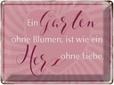 Blechschild 30x40 cm Garten ohne Blumen wie Herz Spruch Zitat