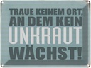 Blechschild 30x40 cm traue keinem Ort kein Unkraut Spruch Zitat