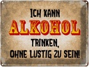 Blechschild 30x40 cm kann Alkohol trinken ohne lustig Witz Humor Spaß