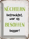 Blechschild 40x30 cm nüchtern war besoffen besser Spruch Zitat