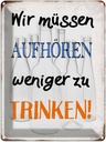 Blechschild 40x30 cm müssen aufhören weniger trinken Spruch Zitat