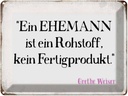 Blechschild 30x40 cm ein Ehemann ist Rohstoff Spruch Zitat