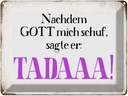 Blechschild 30x40 cm nachdem Gott mich schuf sagte er Spruch Zitat