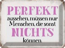 Blechschild 30x40 cm perfekt aussehen nichts können Spruch Zitat