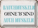 Blechschild 30x40 cm Bauchmuskeln ohne B Spruch Zitat