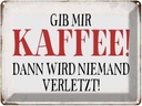 Blechschild 30x40 cm gib Kaffee dann niemand verletzt Spruch Zitat