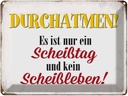 Blechschild 30x40 cm nur Scheißtag kein Scheißleben Spruch Zitat