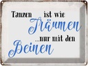 Blechschild 30x40 cm Tanzen Träumen mit den Beinen Spruch Zitat