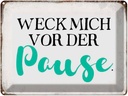 Blechschild 30x40 cm weck mich vor der Pause Spruch Zitat