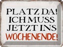 Blechschild 30x40 cm Platz da ich muss ins Wochenende Spruch Zitat