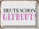 Blechschild 30x40 cm heute schon gefreut Spruch Zitat