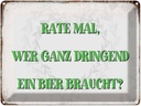 Blechschild 30x40 cm rate wer dringend Bier braucht Spruch Zitat