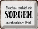 Blechschild 30x40 cm manchmal Sorgen manchmal Drink