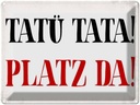 Blechschild 30x40 cm Tatü Tata Platz da Spruch Zitat