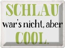 Blechschild 30x40 cm schlau war`s nicht aber cool Spruch Zitat