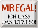 Blechschild 30x40 cm mir egal ich lass das jetzt so Spruch Zitat