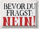 Blechschild 30x40 cm Bevor du fragst NEIN Spruch Zitat