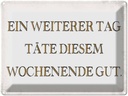 Blechschild 30x40 cm weiterer Tag täte Wochenende gut Spruch Zitat