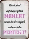 Blechschild 40x30 cm warte nicht auf perfekten Moment Spruch Zitat