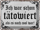 Blechschild 30x40 cm Tattoo ich war schon tätowiert als Spruch Zitat
