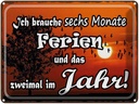 Blechschild 30x40 cm brauche 6 Monate Ferien 2 Mal Spruch Zitat